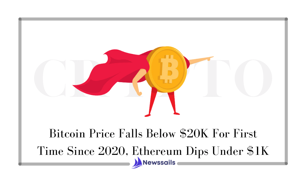 Bitcoin Price Falls Below $20K For First Time Since 2020, Ethereum Dips Under $1K - NewsSails
